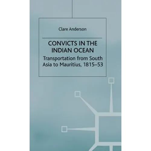 Convicts in the Indian Ocean: Transportation from South Asia to Mauritius, 1815-53