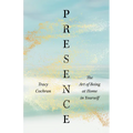 Presence: The Art of Being at Home in Yourself