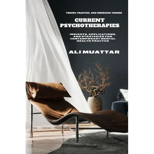Current Psychotherapies: Theory, Practice, and Emerging Trends (Insights, Applications, and Strategies for Contemporary Mental Health Practice)