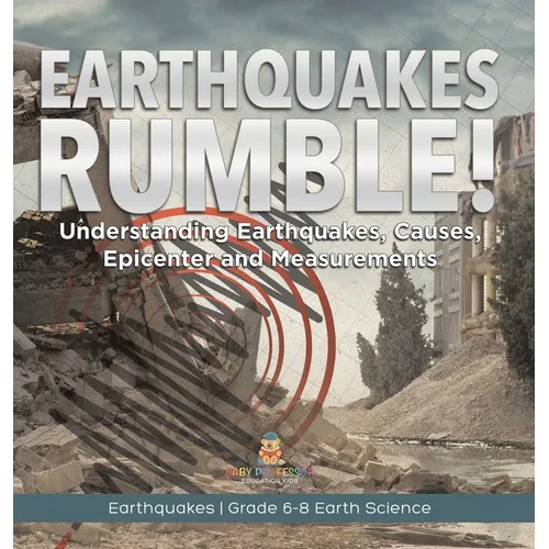 Earthquakes Rumble! Understanding Earthquakes, Causes, Epicenter and Measurements Earthquakes Grade 6-8 Earth Science