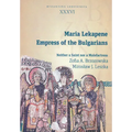 Maria Lekapene, Empress of the Bulgarians: Neither a Saint Nor a Malefactress