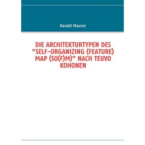 Die Architekturtypen Des "Self-Organizing (Feature) Map (So(f)M)" Nach Teuvo Kohonen