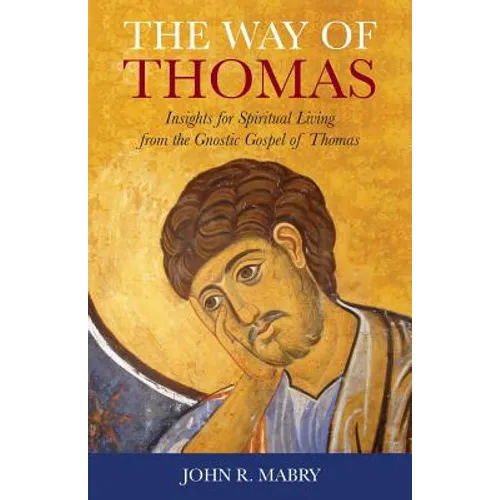 The Way of Thomas: Insights for Spiritual Living from the Gnostic Gospel of Thomas