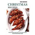 Christmas Recipes: Creative Christmas Recipe Ideas for Your Friends and Family (The Best Christmas Dessert Recipes)