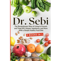 Dr. Sebi: The Revolutionary Way of Living to Prevent and Treat HIV, Herpes, Impotence, and More With a Simple Healthy Food Diet
