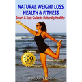 Natural Weight Loss Health & Fitness: The Smart & Easy Guide to Naturally Healthy