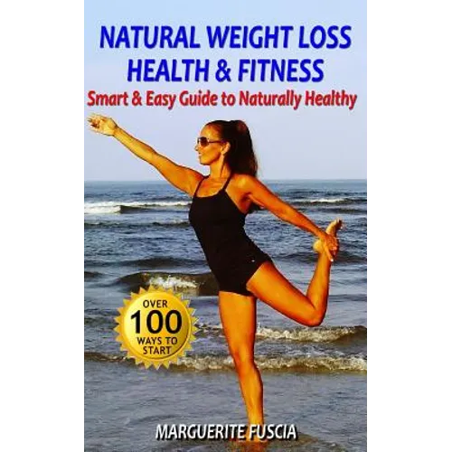 Natural Weight Loss Health & Fitness: The Smart & Easy Guide to Naturally Healthy