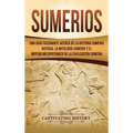 Sumerios: Una guía fascinante acerca de la historia sumeria antigua, la mitología sumeria y el imperio mesopotámico de la civilización sumeria