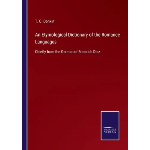An Etymological Dictionary of the Romance Languages: Chiefly from the German of Friedrich Diez