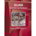 Guam Business Law Handbook Volume 1 Strategic Information and Basic Laws
