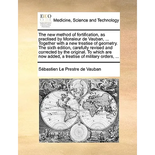 The New Method of Fortification, as Practised by Monsieur de Vauban, ... Together with a New Treatise of Geometry. the Sixth Edition, Carefully Revise