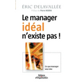 Le manager idéal n'existe pas !: Ce que manager veut dire