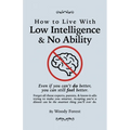 How to Live with Low Intelligence & No Ability: Funny prank book, gag gift, novelty notebook disguised as a real book, with hilarious, motivational qu