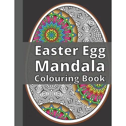 Easter Egg Mandala Colouring Book: Fun and Relaxing Coloring Book Full of Beautiful and Unique Mandalas Geometric Patterns Perfect Gift Idea