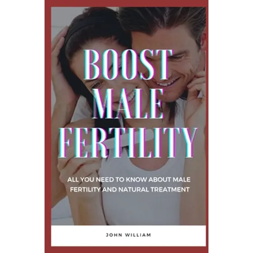 Boost Male Fertility: All You Need To Know About Male Fertility And Natural Treatment