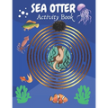 Sea Otter Activity Book: Sea Otter Gifts for Kids