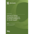Internet of Things, Embedded Solutions, and Edge Intelligence for Smart Health