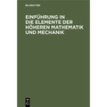 Einführung in Die Elemente Der Höheren Mathematik Und Mechanik: Für Den Schulgebrauch Und Zum Selbstunterricht
