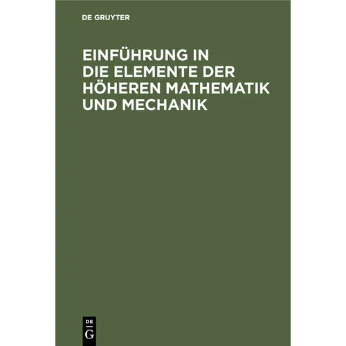 Einführung in Die Elemente Der Höheren Mathematik Und Mechanik: Für Den Schulgebrauch Und Zum Selbstunterricht