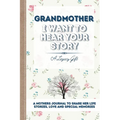 Grandmother, I Want To Hear Your Story: A Grandmothers Journal To Share Her Life, Stories, Love and Special Memories