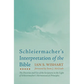 Schleiermacher's Interpretation of the Bible: The Doctrine and Use of the Scriptures in the Light of Schleiermacher's Hermeneutical Principles