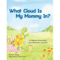 What Cloud Is My Mommy In?: A Children's Book About Love, Memories, and Grief
