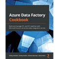 Azure Data Factory Cookbook: Build and manage ETL and ELT pipelines with Microsoft Azure's serverless data integration service