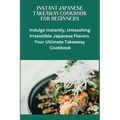 Instant Japanese Take away Cookbook for Beginners: Japanese cuisine, Beginners friendly recipes, quick meals, easy cooking, Bento box ideas, Teriyaki