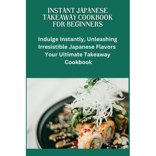 Instant Japanese Take away Cookbook for Beginners: Japanese cuisine, Beginners friendly recipes, quick meals, easy cooking, Bento box ideas, Teriyaki