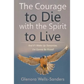 The Courage to Die with the Spirit to Live: And If I Wake Up Tomorrow, I'm Gonna Be Pissed!