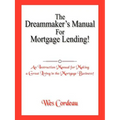 The Dreammaker's Manual For Mortgage Lending!