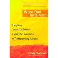 When Dad Hurts Mom: Helping Your Children Heal the Wounds of Witnessing Abuse