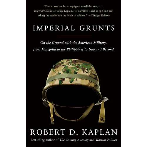Imperial Grunts: On the Ground with the American Military, from Mongolia to the Philippines to Iraq and Beyond