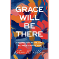 Grace Will Be There: Finding God in the Life We Aren't Ready for