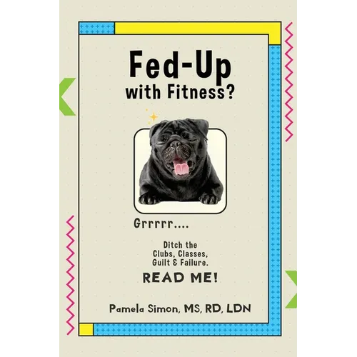 Fed Up With Fitness?: Ditch the Clubs, Classes, Guilt & Failure