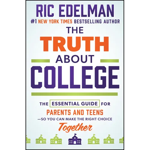 The Truth about College: The Essential Guide for Parents and Teens--So You Can Make the Right Choice Together