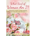 What Kind of Woman Am I?: 30 Day Guide to Becoming an Even Better Woman