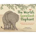 The World's Loneliest Elephant: Based on the True Story of Kaavan and His Rescue