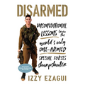 Disarmed: Unconventional Lessons from the World's Only One-Armed Special Forces Sharpshooter