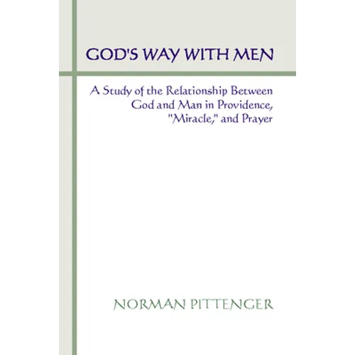 God's Way with Men: A Study of the Relationship Between God and Man in Providence, "Miracle," and Prayer