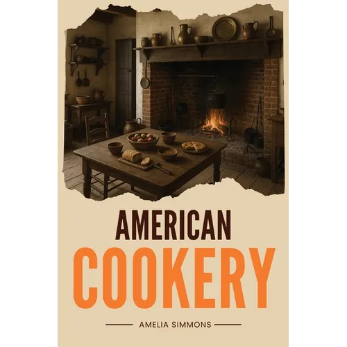 American Cookery: The First Cookbook Born from the Spirit and Flavors of America