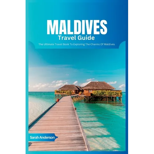 Maldives Travel Guide 2024: The Ultimate Book To Exploring The Charms Of Maldives