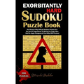 Exorbitantly Hard Sudoku Puzzle Book: The Reason Why Difficult Sudoku Puzzles Are The Secret Ingredients To Making An Angry Man And No Anger Managemen