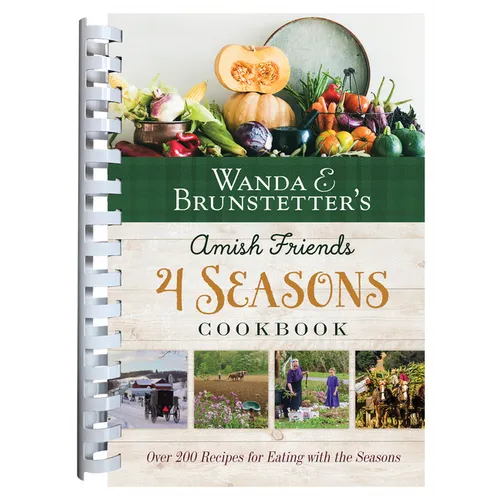 Wanda E. Brunstetter's Amish Friends 4 Seasons Cookbook: 290 Fresh Recipes for Eating with the Seasons