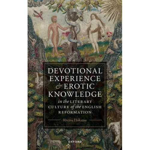 Devotional Experience and Erotic Knowledge in the Literary Culture of the English Reformation: Poetry, Public Worship, and Popular Divinity
