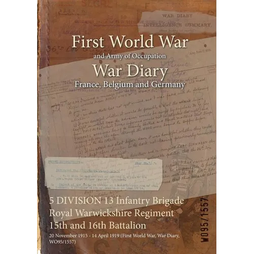 5 DIVISION 13 Infantry Brigade Royal Warwickshire Regiment 15th and 16th Battalion: 20 November 1915 - 14 April 1919 (First World War, War Diary, WO95