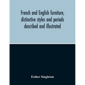 French And English Furniture, Distinctive Styles And Periods Described And Illustrated