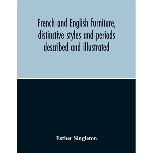 French And English Furniture, Distinctive Styles And Periods Described And Illustrated