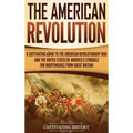 The American Revolution: A Captivating Guide to the American Revolutionary War and the United States of America's Struggle for Independence from Great