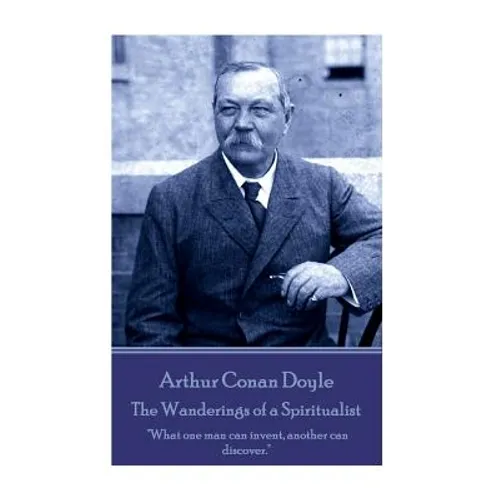 Arthur Conan Doyle - The Wanderings of a Spiritualist: "What one man can invent, another can discover."